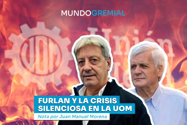 Furlán y la crisis silenciosa en la UOM